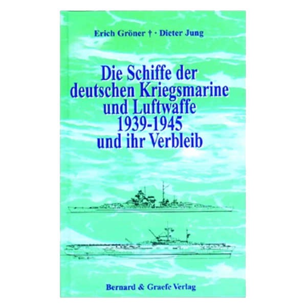 Die Schiffe der deutschen Kriegsmarine und Luftwaffe 1939-1945 und ihr Verbleib
